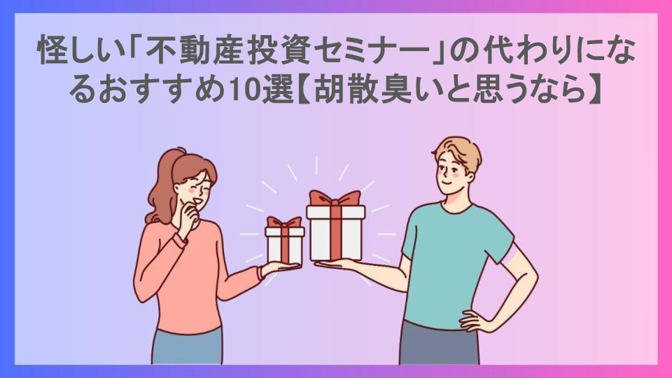 怪しい「不動産投資セミナー」の代わりになるおすすめ10選【胡散臭いと思うなら】